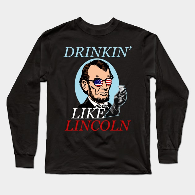 Independence Day Gifts Drinking Like Abe Lincoln 4Th July Independence Day Abe Lincoln Memorial Day Long Sleeve T-Shirt by nhatvv